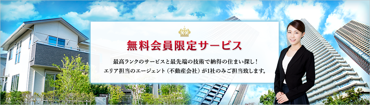 無料会員限定サービス 最高ランクのサービスと最先端の技術で納得の住まい探し！ エリア担当のエージェント（不動産会社）が1社のみご担当致します。